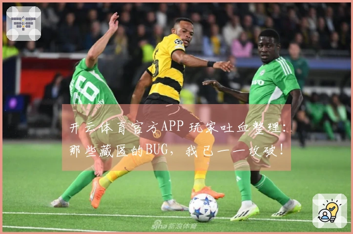 开云体育官方APP 玩家吐血整理：那些藏匿的BUG，我已一一攻破！