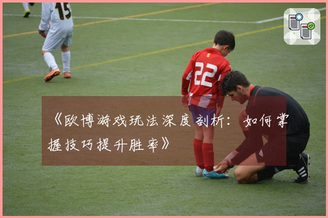 《欧博游戏玩法深度剖析：如何掌握技巧提升胜率》